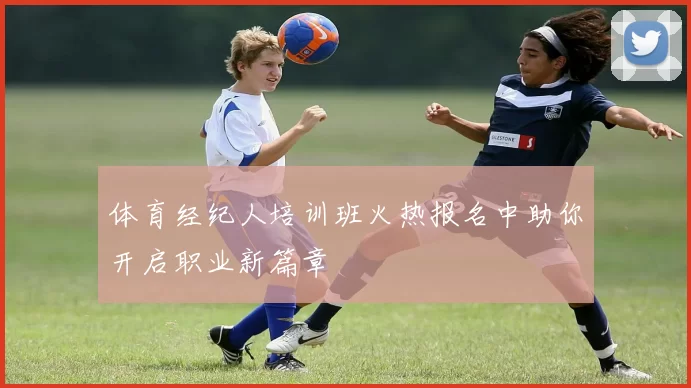 体育经纪人培训班火热报名中助你开启职业新篇章