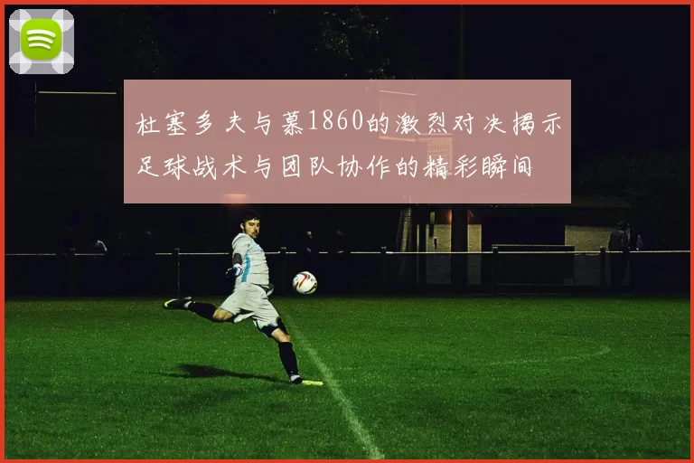 杜塞多夫与慕1860的激烈对决揭示足球战术与团队协作的精彩瞬间