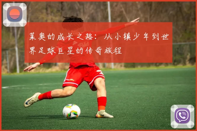 莱奥的成长之路：从小镇少年到世界足球巨星的传奇旅程